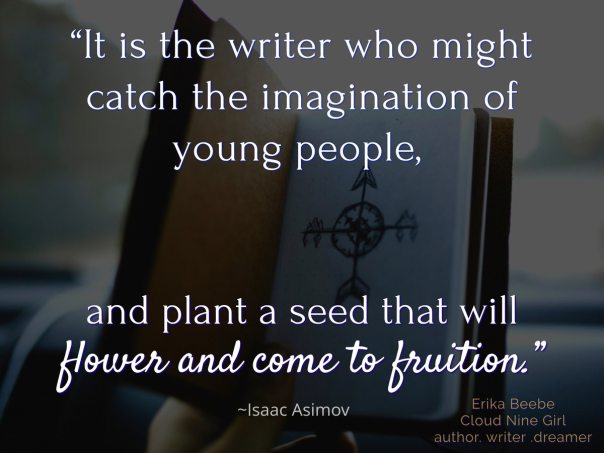 "It is the writer who might catch the imagination of young people and plant a seed that will flower and come to fruition."