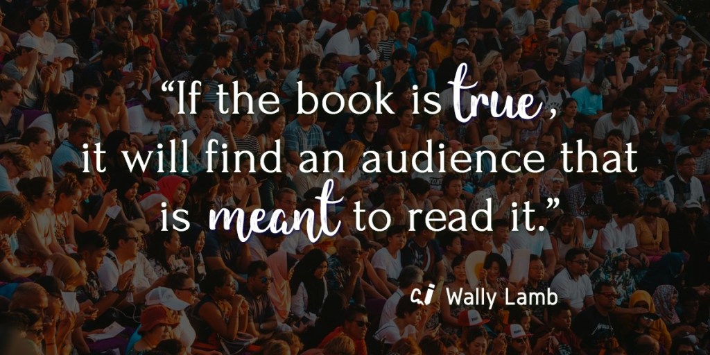 "If the book is true, it will find an audience that is meant to read it." By Wally Lamb