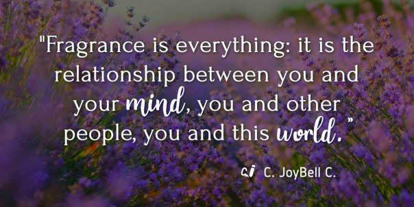 Fragrance is everything, a quote by C. JoyBell C.